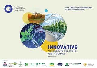 Supported by
2017 | UTRECHT | THE NETHERLANDS
9-10 May: Jaarbeurs Expo Centre
Global forum
for innovations
in agriculture
AGRICULTURE SOLUTIONS
ARE IN DEMAND
INNOVATIVE
www.gﬁaeurope.com
 
