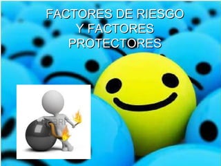 FACTORES DE RIESGOFACTORES DE RIESGO
Y FACTORESY FACTORES
PROTECTORESPROTECTORES
 