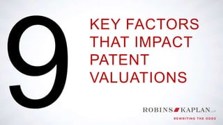 © 2015 ROBINS KAPLAN LLP
KEY FACTORS
THAT IMPACT
PATENT
VALUATIONS
 