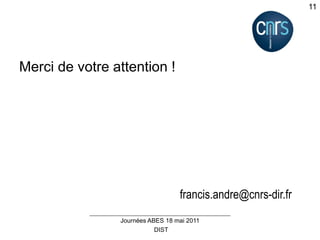 DIST
Journées ABES 18 mai 2011
11
Merci de votre attention !
francis.andre@cnrs-dir.fr
 