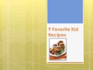 9 Favorite Kid
Recipes
 