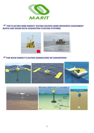 2
FOR FLOATING WIND ENERGY TESTING DEVICES (WIND RESOURCE ASSESSMENT
BUOYS AND OCEAN DATA ACQUISITION FLOATING SYSTEMS)
FOR WAVE ENERGY FLOATING GENERATORS OR CONVERTERS:
 