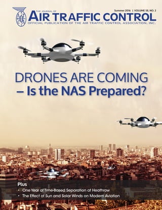 Summer 2016 | VOLUME 58, NO. 2
DRONES ARE COMING
– Is the NAS Prepared?
Plus
• One Year of Time-Based Separation at Heathrow
• The Effect of Sun and Solar Winds on Modern Aviation
 