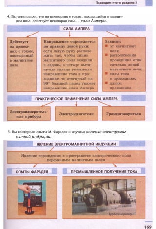 4. Вы установили, что на проводник с током, находящийся в магнит­
ном поле, действует некоторая сила,— сила Ампера.
5. Вы повторили опыты М. Фарадея и изучили явление электромаг­
нитной индукции.
 