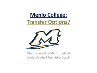 Menlo College:
Transfer Options?
Discussion led by Matt Littlefield
Senior Football Recruiting Coach
 