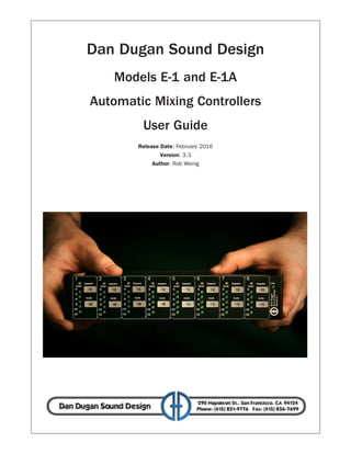Dan Dugan Sound Design
Models E-1 and E-1A
Automatic Mixing Controllers
User Guide
Release Date: February 2016
Version: 3.3
Author: Rob Wenig
 