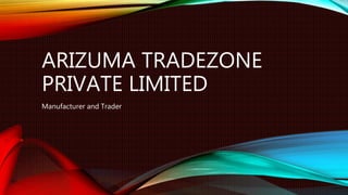 ARIZUMA TRADEZONE
PRIVATE LIMITED
Manufacturer and Trader
 