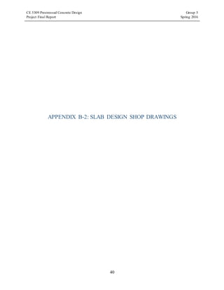 CE 5309 Prestressed Concrete Design Group 5
Project Final Report Spring 2016
40
APPENDIX B-2: SLAB DESIGN SHOP DRAWINGS
 