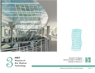 MBT
Museum of
Bio- Medical
Technology3 Duration | 3 Weeks
Square Footage | 110,000 sf
Number of Floors | 5
Software: Revit | Illustrator | Individual Project | MBT | 1
 