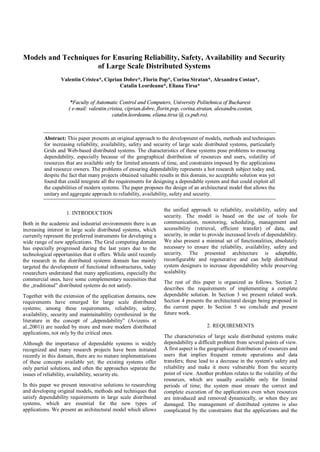 Models and Techniques for Ensuring Reliability, Safety, Availability and Security
of Large Scale Distributed Systems
Valentin Cristea*, Ciprian Dobre*, Florin Pop*, Corina Stratan*, Alexandru Costan*,
Catalin Leordeanu*, Eliana Tirsa*
*Faculty of Automatic Control and Computers, University Politehnica of Bucharest
( e-mail: valentin.cristea, ciprian.dobre, florin.pop, corina.stratan, alexandru.costan,
catalin.leordeanu, eliana.tirsa @ cs.pub.ro).
Abstract: This paper presents an original approach to the development of models, methods and techniques
for increasing reliability, availability, safety and security of large scale distributed systems, particularly
Grids and Web-based distributed systems. The characteristics of these systems pose problems to ensuring
dependability, especially because of the geographical distribution of resources and users, volatility of
resources that are available only for limited amounts of time, and constraints imposed by the applications
and resource owners. The problems of ensuring dependability represents a hot research subject today and,
despite the fact that many projects obtained valuable results in this domain, no acceptable solution was yet
found that could integrate all the requirements for designing a dependable system and that could exploit all
the capabilities of modern systems. The paper proposes the design of an architectural model that allows the
unitary and aggregate approach to reliability, availability, safety and security.
1. INTRODUCTION
Both in the academic and industrial environments there is an
increasing interest in large scale distributed systems, which
currently represent the preferred instruments for developing a
wide range of new applications. The Grid computing domain
has especially progressed during the last years due to the
technological opportunities that it offers. While until recently
the research in the distributed systems domain has mainly
targeted the development of functional infrastructures, today
researchers understand that many applications, especially the
commercial ones, have some complementary necessities that
the „traditional” distributed systems do not satisfy.
Together with the extension of the application domains, new
requirements have emerged for large scale distributed
systems; among these requirements, reliability, safety,
availability, security and maintainability (synthesized in the
literature in the concept of „dependability” (Avizenis et
al.,2001)) are needed by more and more modern distributed
applications, not only by the critical ones.
Although the importance of dependable systems is widely
recognized and many research projects have been initiated
recently in this domain, there are no mature implementations
of these concepts available yet; the existing systems offer
only partial solutions, and often the approaches separate the
issues of reliability, availability, security etc.
In this paper we present innovative solutions to researching
and developing original models, methods and techniques that
satisfy dependability requirements in large scale distributed
systems, which are essential for the new types of
applications. We present an architectural model which allows
the unified approach to reliability, availability, safety and
security. The model is based on the use of tools for
communication, monitoring, scheduling, management and
accessibility (retrieval, efficient transfer) of data, and
security, in order to provide increased levels of dependability.
We also present a minimal set of functionalities, absolutely
necessary to ensure the reliability, availability, safety and
security. The presented architecture is adaptable,
reconfigurable and regenerative and can help distributed
system designers to increase dependability while preserving
scalability.
The rest of this paper is organized as follows. Section 2
describes the requirements of implementing a complete
dependable solution. In Section 3 we present related work.
Section 4 presents the architectural design being proposed in
the current paper. In Section 5 we conclude and present
future work.
2. REQUIREMENTS
The characteristics of large scale distributed systems make
dependability a difficult problem from several points of view.
A first aspect is the geographical distribution of resources and
users that implies frequent remote operations and data
transfers; these lead to a decrease in the system's safety and
reliability and make it more vulnerable from the security
point of view. Another problem relates to the volatility of the
resources, which are usually available only for limited
periods of time; the system must ensure the correct and
complete execution of the applications even when resources
are introduced and removed dynamically, or when they are
damaged. The management of distributed systems is also
complicated by the constraints that the applications and the
 