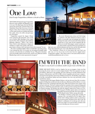 photographsbybrucewolf(dune);courtesyofsbe(redbury)
160 gotham-magazine.com
guilty pleasures escape
One LoveJean-Georges Vongerichten celebrates a decade at Dune.
There are many ways to visit Los Angeles, but can you imagine a better one than
borrowing the private condo of a record company honcho? That’s the experience on tap at
The Redbury, right down to the turntable and vinyl collection in each flat. Helmed by Sam
Nazarian—a film producer and CEO of SBE, a luxury hospitality and real estate company—
and situated at the legendary intersection of Hollywood and Vine, The Redbury targets clients
in the film, entertainment, fashion and music industries who crave style and luxury in their
extended-stay options.
Nazarian teamed with designer Matthew Rolston—who has shot more than 100 cover photo-
graphsforRollingStoneanddirectedvideosforBeyoncé,MadonnaandDavidBowie—tocreate
a high-concept boho wonderland with bold colors, deftly mixed patterns and a unique visual
concept in each suite. The hotel’s multiroom flats have amenities such as separate sleeping and
living areas, a full kitchen and washer/dryer units, as well as gourmet catering and tech support
for business meetings. The Redbury also offers the ultimate catnip for the creative set: access.
A partnership with the Preferred Hotel Group gives Redbury guests choice reservations at
impossible-to-get-intohotspotslikeTheColonynightclub
and The Bazaar by José Andrés, among other perks.
The Redbury is already scoring major accolades. Its
restaurant, Cleo, was lauded by the Los Angeles Times,
and the hotel’s striking aesthetics make it a prized loca-
tion for private parties and photo shoots. Best of all, The
Redbury’s combination of over-the-top style with rock-
solid service makes every guest feel like a member of the
in crowd. theredbury.com—jennifer demeritt
Ten years ago Jean-Georges Vongerichten
fell in love with a mollusk—the Bahamian conch,
to be exact. The affair began when the Michelin-
starred chef opened the restaurant Dune at the
One&Only Ocean Club. Even now, it’s the first
thing he orders when he lands in the islands—a
ceviche made from the raw mollusk with lemon,
lime, garlic, onion, red, yellow and green pep-
pers and cilantro.
Vongerichten opened the elegant 150-seat
resort restaurant with panoramic views of the
sea in October 2000, intending to fuse recipes
from his New York restaurants with traditional
Bahamian influences. “When I first opened
Dune, I hired a native Bahamian to design and
maintain an organic herb garden with lemon-
grass, thyme, rosemary, chives and mint in front of the restaurant,” he says.
The chef is including healthier dishes in One&Only’s upcoming menus.
“I am noticing that more of our guests are becoming increasingly health
conscious—even when they are on holiday,” he says. “My goal is to introduce
some more healthy options onto the menu—maybe even collaborate with the
Mandara Spa on-site to create a spa menu for our guests.”
His recent 10th-anniversary menu used fresh mango
in a peekytoe crab salad, and local coconut to create a
chicken coconut-milk soup with galangal and shiitakes.
For dessert he made a rich coconut sorbet. Dune stalwarts
should have no fear; many favorite standards—like the
melt-in-your-mouth black pepper caramel roasted grou-
per with aromatics and herb mash, the local lobster in a
light curry sauce with fried plantains and bok choy, and the delectable duck
breast with sautéed foie gras—were on the 10th-anniversary menu.
“The One&Only is known for its loyal guests that come back year
after year, so I try not to stray too far away from the original menu,”
Vongerichten explains. “They always want to come and eat their favorites.”
oceanclub.oneandonlyresorts.com—jo piazza
I’m With the BandThe place to stay if you’re an industry insider (or just want to feel like one)
Dune at the
Ocean Club
The Hollywood flat
 