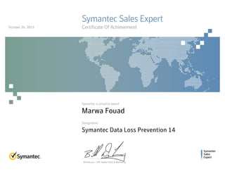Symantec
Sales
Expert
Symantec is proud to award
Designation
Bill DeLacy :: SVP, Global Sales & Marketing
Symantec Sales Expert
Certificate Of Achievement
Marwa Fouad
Symantec Data Loss Prevention 14
October 26, 2015
 