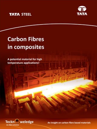 Teckn weledge
An R&D Initiative
An insight on carbon fibre based materials
Carbon Fibres
in composites
A potential material for high
temperature applications!
 