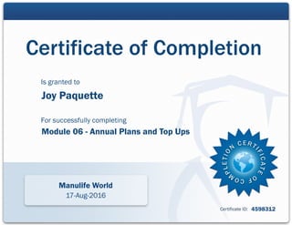 Joy Paquette
Module 06 - Annual Plans and Top Ups
Manulife World
17-Aug-2016
4598312
 