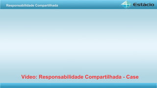 Vídeo: Responsabilidade Compartilhada - Case
Responsabilidade Compartilhada
 