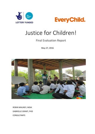 Justice for Children!
Final Evaluation Report
ROBIN MAUNEY, MSW
GABRIELLE GRANT, PHD
CONSULTANTS
DD]DNDFJNSJNKDFKJASF
May 27, 2016
 