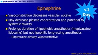 @EMARIANOMD #CSAHSWinter20
Epinephrine
 Vasoconstriction decreases vascular uptake
 May decrease plasma concentration an...