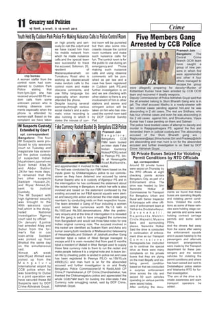 Crime11 ubZ fnYyh] 9 iQjojh] ls 15 iQjojh 2015
cnp bureau
A woman staffer from the
control room had com-
plained to Cubbon Park
Police stating that
from1pm-3pm she has
receiced around 60-70 ran-
dom calls from some
unknown person who is
making obsence com-
ments especially when the
phone is attended by
women staff. Based on the
complaint we have taken
on high priority and seri-
ously to nab the culprit and
we have traced him from
his mobile network from
which he made nuisance
calls.and the special team
was successful to trace
the accused, Solomon, 20,
resident of
Madanayakanahalli on
Tumakuru Road who is
working as cleaner,would
make random calls to the
control room and make
obscene comments, and
use filthy language too
especially when women
attended the phone,
Despite issuing several
warnings,through various
social media's and a auto-
matic voice recording is
also running in which it
states the misuse of con-
trol room will be punished
but then also some mis-
creants misuse the control
room numbers and make
such nuisance calls for
fun. The control room is for
the public to use during an
emergency.and Those
making such nuisance
calls and using obsence
comments will be pun-
ished as per law and a
case has been registered
in Cubbon park PS,and
further investigation is on
and we are checking with
other station is there is any
involvement of him in other
stations and severe and
stringent action will be
taken on him who has mis-
used the control room said
by DCP Central Sandip
Pati
YouthHeldByCubbonParkPoliceForMakingNuisanceCallstoPoliceControlRoom
Pramesh Jain
Bangalore: The
Central Crime
Branch OCW team
have caught a
group of nine per-
sons in which five
were apprehended
and other 4 four
others managed to
escape.the group
were allegedly preparing for dacoity+Murder of
Kottambari Kumav have been arrested by CCB OCW
team and recovered 4 deadly weapons.
Deputy Commissioner of Police Abhishek Goyal said that
the all arrested belong to Slum Bharath Gang who is in
jail. The chief accused Madhu is a rowdy-sheeter with
ten criminal cases pending against him.and he was
absconding in 2 old cases, The rest are Sridhara, who
has four criminal cases and even he was absconding in
his 2 old cases against him, and Shivakumara, Vijaya
Kumar has 1 case pending on them and Salman
The police have booked cases of attempt to dacoity and
murder in Rajagopalnagara PS, against the five and
remanded them in judicial custody.and The absconding
accused of the Slum Bharath gang are ;
Raghuvaran@appi,Shiva kumar,Giri and Pradeep@dichi
are absconding and man hunt is on for the absconded
accused and further investigation is on Said by DCP
Crime Abhishek Goyal.
Five Members Gang
Arrested by CCB Police
spl. correspondent
Bangalore: The four
IM Suspects were pro-
duced to city sessions
court on Tuesday and
magistrate has extend-
ed the police custody
of suspected Indian
Mujahideen,operatives
Syed Ismail Afaq,34
and Abdur Subbur
,24,for two more days.
It remained that the
two other suspects
Saddam Hussain,24,
and Riyaz Ahmed,24,
sent to Judicial
Custody.
The IM Suspect with
high tightened security
was brought to the
49th sessions court
hall,which is the desig-
nated National
Investigation Agency
court said by officer.
On January 8,police
had arrested Afaq and
Subur from the for-
mer's flat in cox
town.while Saddam
was picked up from
Bhatkal the same day
on the simultaneous
raid.
Almost aA week
later,Riyaz Ahmed was
picked up from the
M a n g a l u r u
International airport by
CCB police when he
was boarding to Dubai
in a joint operation we
have secured these IM
Suspects said by DCP
Crime Abhiskek Goyal.
IM Suspects Custody
Extended by Court Pramesh Jain
B a n g a l o r e :
Bengaluru CCB
F&M team busted
an inter- state Fake
Indian Currency
Notes(FICN),racket
in Peenya PS, lim-
its at Hesarugatta
Road,Mallsandra,
and apprehended 4 involved In the racket.
The raid was conducted by our F&M team based on the
inputs given by Chikkamagaluru police to our commis-
sioner as they have detained one accused by name
Kumar Swamy who is in custody of Ajjampur PS and in
the interrogation he has confessed the statement about
the racket running in Bengaluru in which her wife is also
involved and based on the statement confessed by the
existing accused as our F&M special squads were alert-
ed and swung into action and zeroed the inter-state gang
members by conducting raids on their respective house.
The team arrested a Gang of Four including a women
and seized fake currencies worth Rs.1.6 lakh in
Rs.1000,and Rs.500.denominations. After the prelimi-
nary enquiry and at the time of interrogation it is revealed
that the gang is said to have smuggled the currencies
from Bangladesh and would sell three fake notes for one
Indian original currency note. The accused involved in
this racket are identified as;Teakam Ram and Asha w/o
kumar swamy,both residents of Mallasandra,Halaswamy
of Hesaraghatta,and Siddesh of Jalahalli,another Gang
member Iqbal a native of West Bengal managed to
escape.and it is even revealed that from past 6 months
Iqbal a resident of Mallad in West Bengal used to supply
these fake currency note to them to run the racket and
make people believe it is a original note and to leave lav-
ish life by cheating public is landed in police net.and case
has been registered In Peenya PS,Cr no.159/15,u/s
489(B),(C) and man hunt is on for the absconded
accused and further investigation is on and finally
Bengaluru Police Commissioner,M N Reddi,Addl CP
Crime,P Harishekaran,Jt CP Crime,Chandrashekar, has
thanked the Chikkamagaluru police and appreciated the
whole CCB,F&M team for busting the inter-state Fake
Currency note smuggling racket, said by DCP Crime,
Abhishek Goyal.
FakeCurrencyRacketBustedByBengaluruCCBPolice
spl. correspondent
Around 50 private buses
were seized on Thursday by
the RTO officials at eight
checking points across
Bengaluru City, as part of a
Enforcement drive. The
drive was headed by Shri
Narendra Holkar Jt
Commissioner for Transport
For Bengaluru Urban and
Rural with Senior Inspector
N.Kariyappa with other offi-
cers of enforcement team at
Yelhanka,Doddaballapur,
D e v e n a h a l l i ,
R a j a n k u n t e , M e k h r i
Circle,Majestic,Mysore
Bank and surrounding
places. Narendra Holkar
Said the drive is conducted
in continuation of enforce-
ment drive as our Transport
C o m m i s s i o n e r
Ramegowda,has instructed
us to continue the special
drive as there were many
complaints on the private
buses that they are plying
on the road illegally and vio-
lating permit condition
based on that we conducted
a surprise enforcement
drive across the city and
seized 50 such vehicles
operating on various permits
were seized today.
After verifying the docu-
ments we found that these
buses are operating illegally
and violating permit condi-
tions. Violated the condi-
tions as some of these vehi-
cles were holding stage car-
rier permits and some were
holding contract carriage
permits and some were
PSVs.
And the drivers fled away
from the scene after seeing
the enforcement squads
and it caused hadship to the
passengers and alternate
transport arrangements
were made by the Transport
department for these pas-
sengers and the seized
vehicles for violating the
permit conditions and others
has been seized and sent to
Dodaballapur police station
and Yelahanka RTO for fur-
ther investigation.
“The aim of the drive is to
create awareness and warn
transport operators he
added .
50 Private Buses Seized for Violating
Permit Conditions by RTO Officials
 