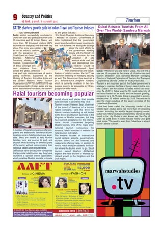 Tourism9 ubZ fnYyh] 9 iQjojh] ls 15 iQjojh 2015
SATTE charters growth path for Indian Travel and Tourism Industry
spl. correspondent
Delhi: edition successfully concluded in
Delhi with over 650 participants from over
35 countries and 26 Indian States and
more than 12 thousand visitors (42%
increase over last year) over the three day
show. The show was validat-
ed as an industry platform
with the presence of
Chief Guest Mr. Girish
Shankar, Additional
Secretary, Ministry of
Tourism, Government
of India amongst emi-
nent ministers from
across the globe, ambassa-
dors and high commissioners of partici-
pating countries. Supported by the
Ministry of Tourism, Incredible India and
the United Nations World Tourism
Organization (UNWTO), SATTE 2015 was
well represented by Indian states and key
travel associations from both, the domes-
tic and global industry.
Shri Girish Shankar, Additional Secretary
- Ministry of Tourism, Government of
India, highlighted that the government
would soon be adding newer countries to
the TVoA scheme. He also spoke at large
about the joint efforts by
the government working
closely with the Ministry of
Civil Aviation for the
utilisation of idle
airstrips while road, rail
and international con-
nectivity would be
smoothened. Apart
from maintenance and beauti-
fication of pilgrim centres, the MoT has
also been stressing on managing security
as well. The Government has launched a
24*7 Infoline-1363 (helpline number)
which is currently available in two lan-
guages, soon to be accessible in 10 lan-
guages for wider reach.
Dubai Attracts Tourists From All
Over The World- Sandeep Marwah
Dubai: “Whenever you are here in Dubai, You will find a
new set of progress in the shape of infrastructure and
tourism attraction” said Sandeep Marwah Managing
Director of National Federation of Tourism And Transport
Cooperatives of India Limited on his tour to Dubai.
Tourism is an important part of the Dubai government’s
strategy to maintain the flow of foreign cash into the emi-
rate. Dubai’s lure for tourists is based mainly on shop-
ping, As of 2013, Dubai was the 7th most visited city of
the world based on air traffic and the fastest growing,
increasing by a 10.7% rate. Dubai is expected to accom-
modate over 15 million tourists by 2015.The emirate is
also the most populous of the seven emirates of the
United Arab Emirates.
Dubai has been called the “shopping capital of the
Middle East”. Dubai alone has more than 70 shopping
centres, including the world’s largest shopping centre,
Dubai Mall. Many boutiques and jewellery stores are also
found in the city. Dubai is also known as “the City of
Gold” as Gold Souk in Deira houses nearly 250 gold
retail shops. “We need to learn from Dubai how to attract
tourist” added Marwah.
Halal tourism becoming popular
A number of tourist companies offer pro-
grams and websites to familiarize tourist
locations where halal products are avail-
able. They are meant to help Muslim
families, who are averse to pork and
alcohol while traveling in different parts
of the world, without compromising their
religious beliefs and requirements.
Officials of travel and tourism companies
that promote halal tourism say they have
launched a special online application,
which enables Muslim tourists to locate
tourist shops and places that provide
halal services in countries they visit.
Tourism expert Hassan Saqr, chairman
of the board of directors of a tourism
resort company, said the drive for
Islamic tourism marketing is not limited
to the travel and tourism agencies in the
Kingdom or Muslim countries, but they
have gained acceptance by the interna-
tional tourist companies targeting
Muslim tourists. One of the major inter-
national tourism companies, for
instance, lately launched a website for
halal tourism in English.
The website focuses on international
tourist centers, airports, supermarkets,
tourism offers on the Internet and
restaurants offering halal, in addition to
how to reach mosques close to the loca-
tion where the tourist wants to go. Saudi
tourism expert Ibrahim Al-Rashed
expects the halal tourism to witness sig-
nificant growth in the Kingdom and the
Gulf region.
 