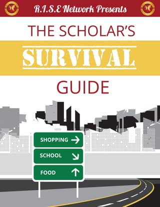 Survival
THE SCHOLAR’S
GUIDE
R.I.S.E Network Presents
SHOPPING
SCHOOL
FOOD
 