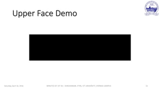 Upper Face Demo
Saturday, April 16, 2016 MINUTES OF 1ST DC:- SIVASHANKAR, IFTRS, VIT UNIVERSITY, CHENNAI CAMPUS 21
 