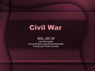 Civil War SOL US1.9f Lisa Pennington Social Studies Instructional Specialist Portsmouth Public Schools 