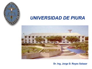 Dr. Ing. Jorge D. Reyes Salazar
UNIVERSIDAD DE PIURA
 