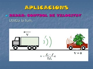 APLICACIONS
 RADAR: CONTROL DE VELOCITAT
Utilitza la llum.
 