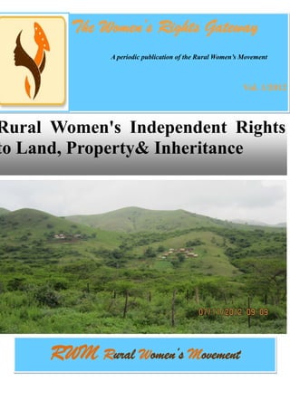 RWM Rural Women’s Movement
The Women’s Rights Gateway
A periodic publication of the Rural Women’s Movement
Vol. 1/2012
Rural Women's Independent Rights
to Land, Property& Inheritance
RWM LOGO
 