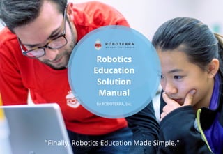 www.roboterra.com
"Finally, Robotics Education Made Simple."
Robotics
Education
Solution
Manual
by ROBOTERRA, Inc.
 