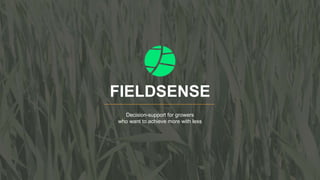 Decision-support for growers
who want to achieve more with less
FIELDSENSE
 