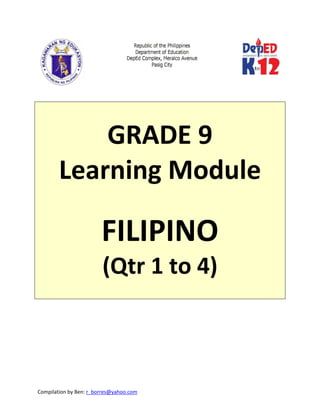 Compilation by Ben: r_borres@yahoo.com        
 
 
 
GRADE 9 
Learning Module 
 
FILIPINO 
(Qtr 1 to 4) 
 
 
 