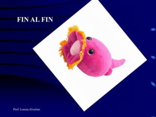 Prof. Lorena Alvarino
FIN AL FIN
 