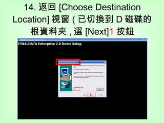 14. 返回 [Choose Destination Location] 視窗 ( 已切換到 D 磁碟的根資料夾 , 選 [Next] 1 按鈕 1 