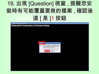 19. 出現 [Question] 視窗 , 提醒您安裝時有可能覆蓋要救的檔案 , 確認後選 [ 是 ] 1 按鈕 1 
