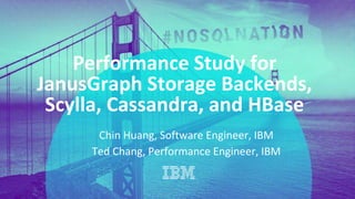PRESENTATION TITLE ON ONE LINE
AND ON TWO LINES
First and last name
Position, company
Performance Study for
JanusGraph Storage Backends,
Scylla, Cassandra, and HBase
Chin Huang, Software Engineer, IBM
Ted Chang, Performance Engineer, IBM
 