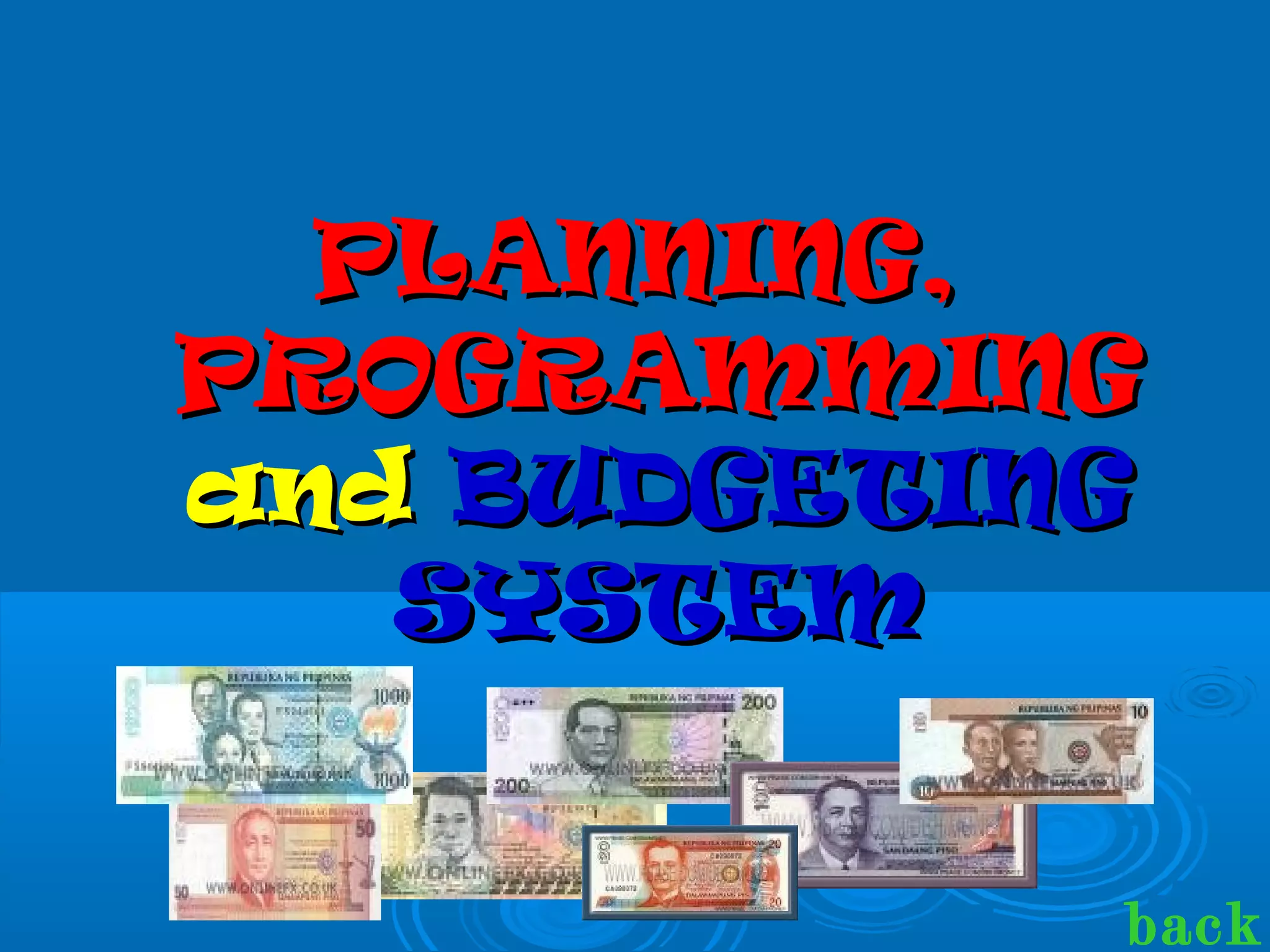 PLANNING,PLANNING,
PROGRAMMINGPROGRAMMING
andand BUDGETINGBUDGETING
SYSTEMSYSTEM
back
 