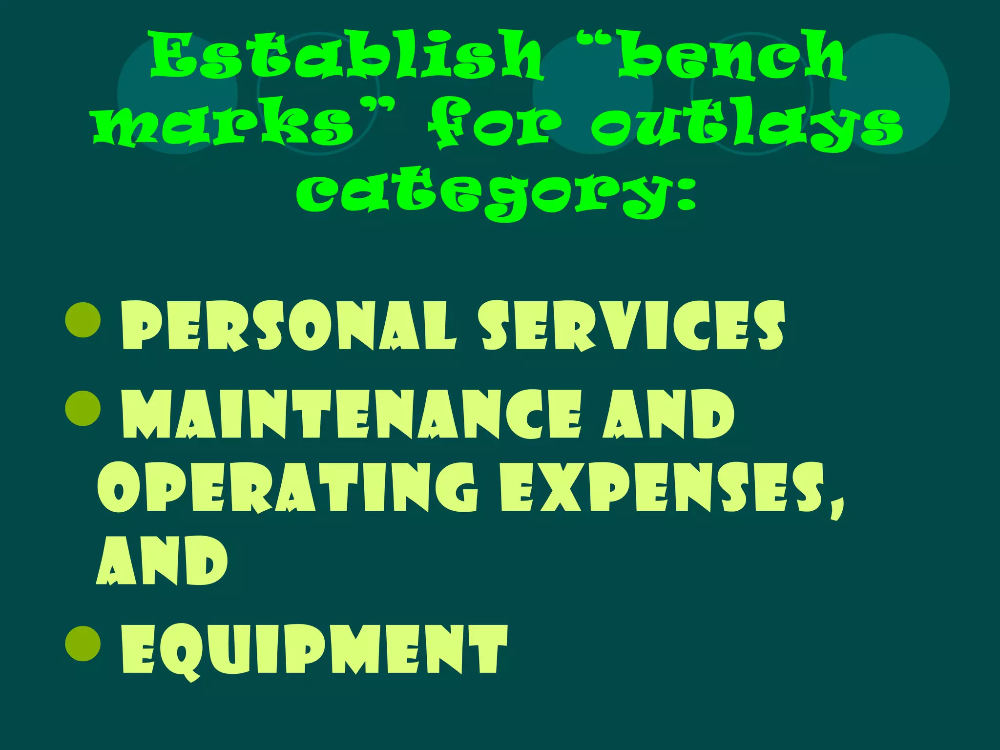 Establish “bench
marks” for outlays
category:
Personal services
Maintenance and
operating expenses,
and
Equipment
 