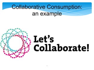 Collaborative Consumption:
an example

1

 