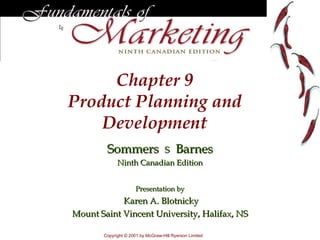 Chapter 9
Product Planning and
    Development
        Sommers                    S     Barnes
             Ninth Canadian Edition


                      Presentation by
            Karen A. Blotnicky
Mount Saint Vincent University, Halifax, NS

       Copyright © 2001 by McGraw-Hill Ryerson Limited
 