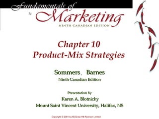 Chapter 1 0 Product-Mix Strategies Sommers     Barnes Ninth Canadian Edition Presentation by Karen A. Blotnicky Mount Saint Vincent University, Halifax, NS Copyright © 200 1  by McGraw-Hill Ryerson Limited 