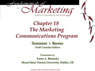 Chapter  18  The Marketing Communications Program Sommers     Barnes Ninth Canadian Edition Presentation by Karen A. Blotnicky Mount Saint Vincent University, Halifax, NS Copyright © 200 1  by McGraw-Hill Ryerson Limited 