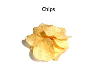 Chips
 