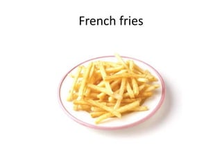 French fries
 