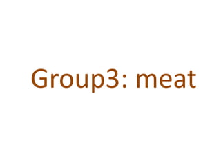 Group3: meat
 