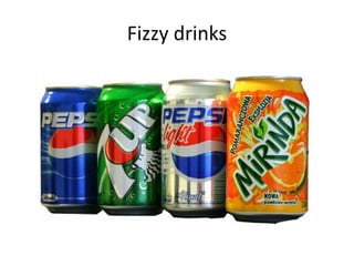 Fizzy drinks
 