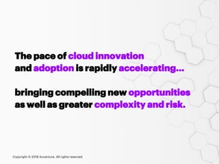 The pace of cloud innovation
and adoption is rapidly accelerating…
bringing compelling new opportunities
as well as greate...