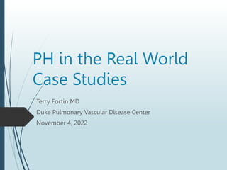 PH in the Real World
Case Studies
Terry Fortin MD
Duke Pulmonary Vascular Disease Center
November 4, 2022
 