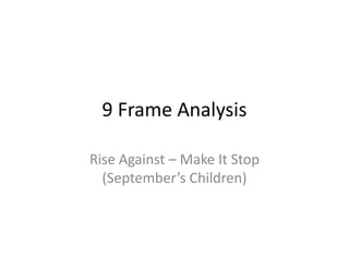 9 Frame Analysis

Rise Against – Make It Stop
  (September’s Children)
 
