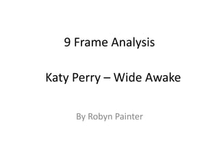 9 Frame Analysis

Katy Perry – Wide Awake

     By Robyn Painter
 
